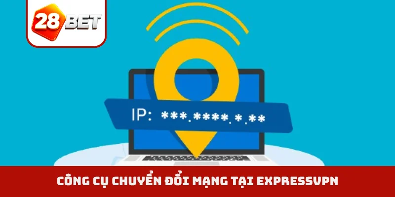 Công cụ chuyển đổi mạng tại ExpressVPN