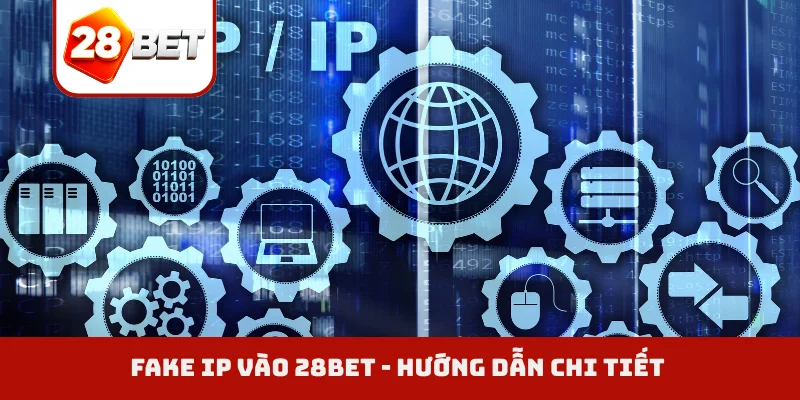 Fake IP vào 28BET