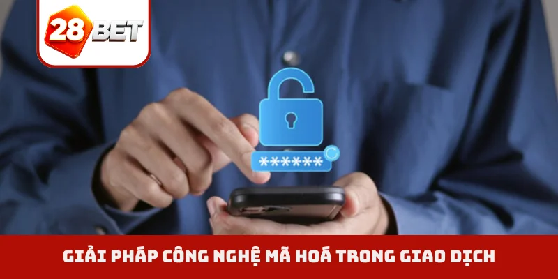 Giải pháp công nghệ mã hoá trong giao dịch