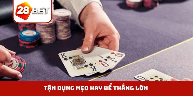 Tận dụng mẹo hay để thắng lớn